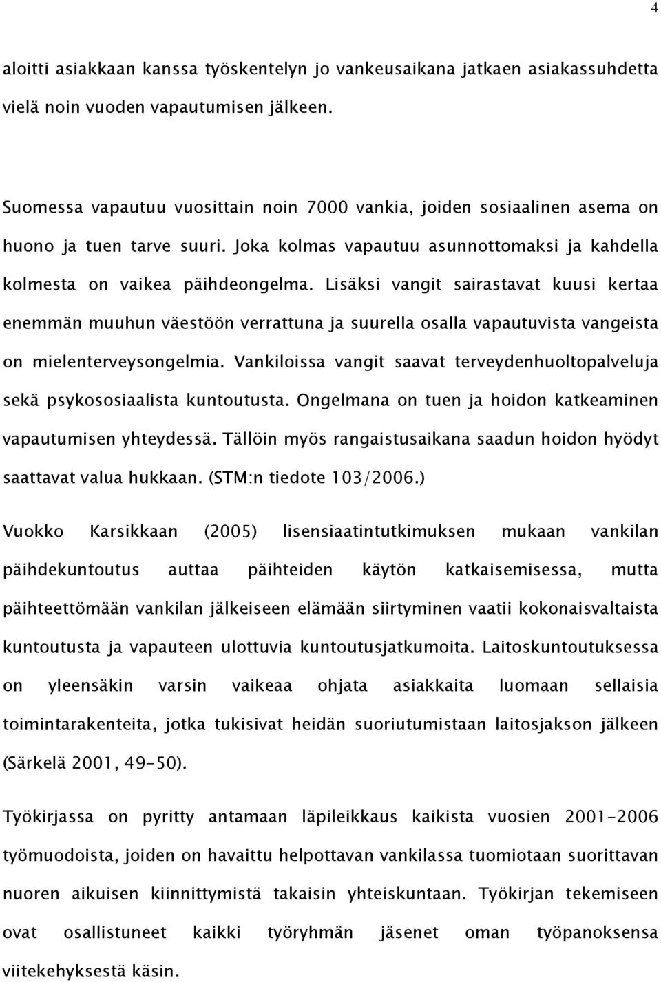 Lisäksi vangit sairastavat kuusi kertaa enemmän muuhun väestöön verrattuna ja suurella osalla vapautuvista vangeista on mielenterveysongelmia.