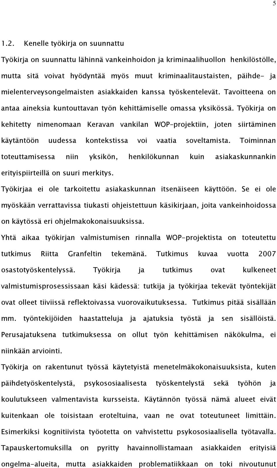 mielenterveysongelmaisten asiakkaiden kanssa työskentelevät. Tavoitteena on antaa aineksia kuntouttavan työn kehittämiselle omassa yksikössä.