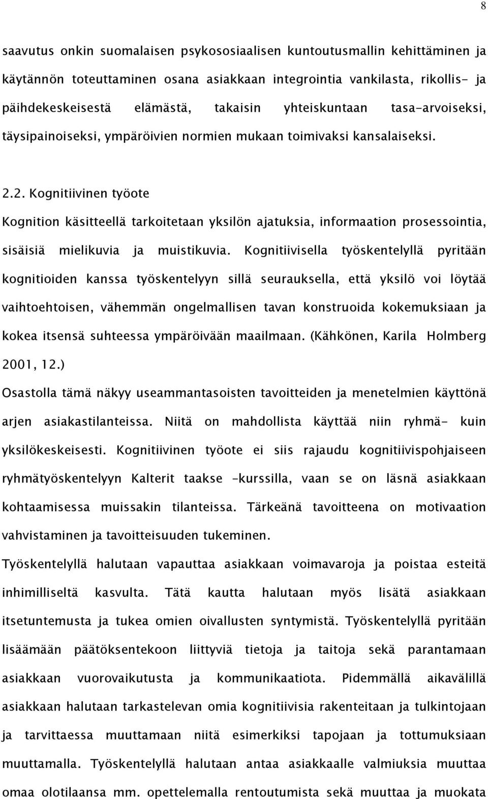 2. Kognitiivinen työote Kognition käsitteellä tarkoitetaan yksilön ajatuksia, informaation prosessointia, sisäisiä mielikuvia ja muistikuvia.