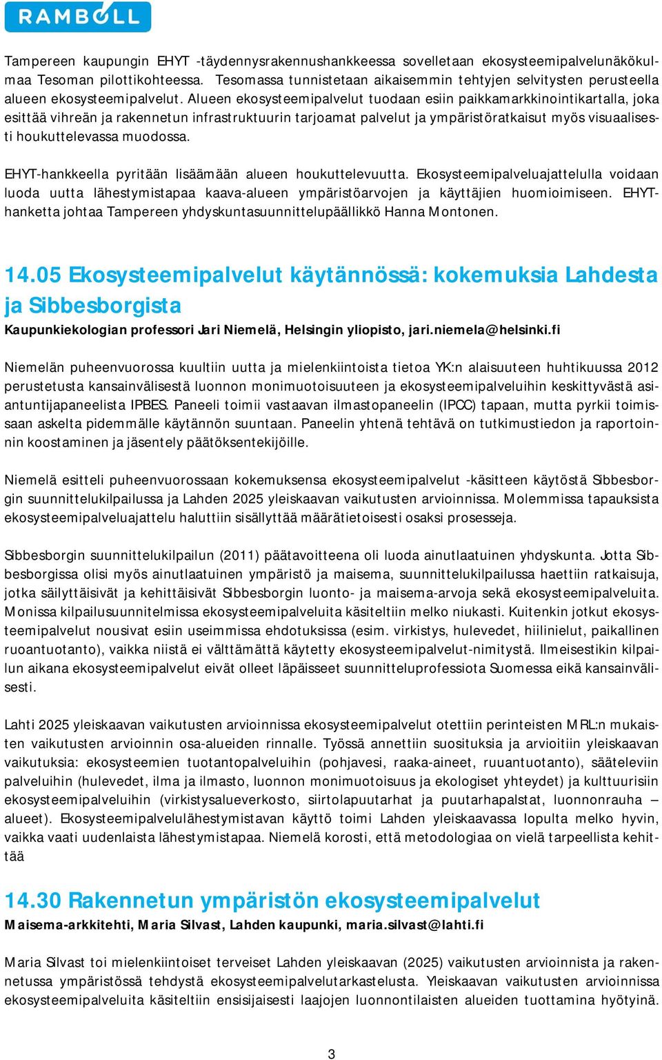 Alueen ekosysteemipalvelut tuodaan esiin paikkamarkkinointikartalla, joka esittää vihreän ja rakennetun infrastruktuurin tarjoamat palvelut ja ympäristöratkaisut myös visuaalisesti houkuttelevassa