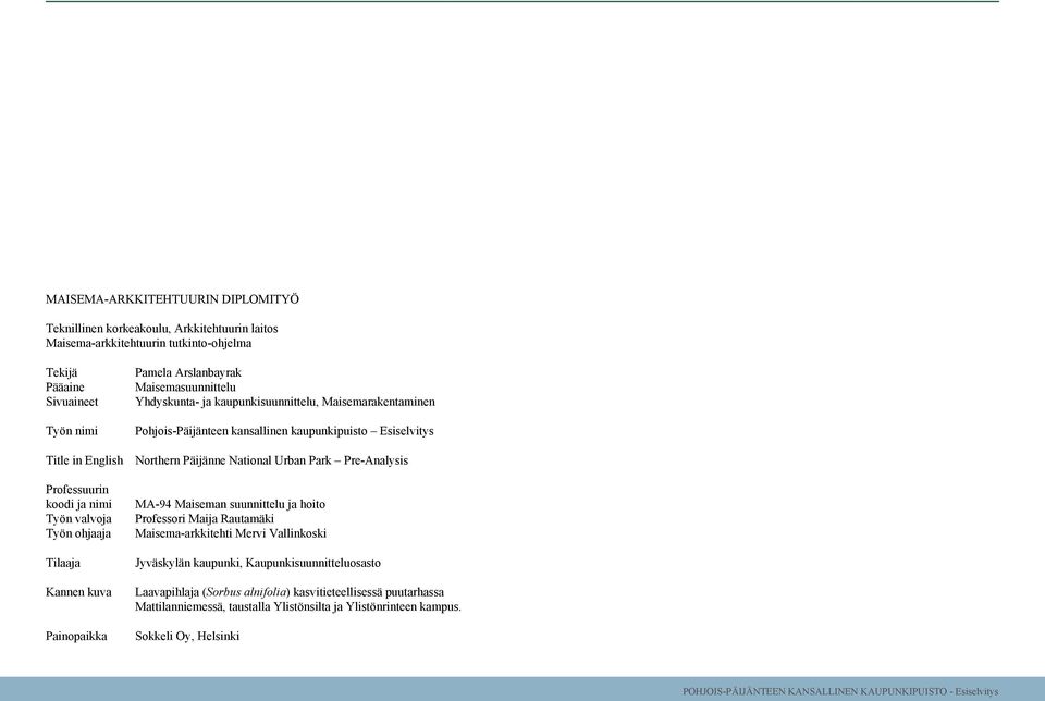 Pre-Analysis Professuurin koodi ja nimi Työn valvoja Työn ohjaaja Tilaaja Kannen kuva Painopaikka MA-94 Maiseman suunnittelu ja hoito Professori Maija Rautamäki Maisema-arkkitehti Mervi