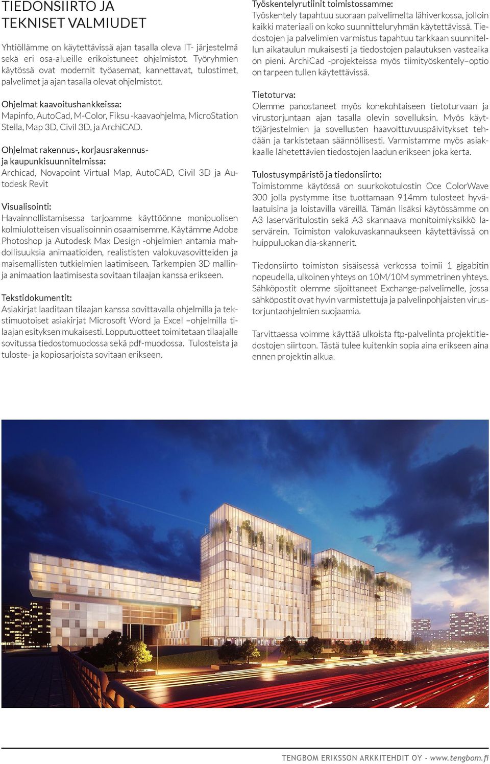 Ohjelmat kaavoitushankkeissa: Mapinfo, AutoCad, M-Color, Fiksu -kaavaohjelma, MicroStation Stella, Map 3D, Civil 3D, ja ArchiCAD.