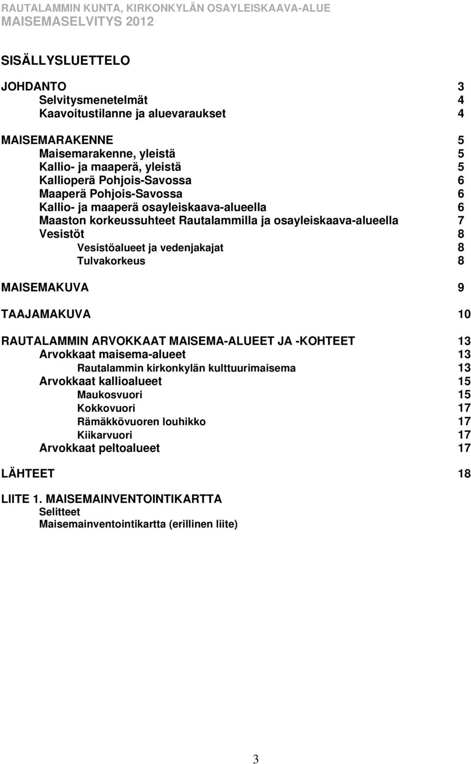 Vesistöt 8 Vesistöalueet ja vedenjakajat 8 Tulvakorkeus 8 MAISEMAKUVA 9 TAAJAMAKUVA 10 RAUTALAMMIN ARVOKKAAT MAISEMA-ALUEET JA -KOHTEET 13 Arvokkaat maisema-alueet 13 Rautalammin kirkonkylän