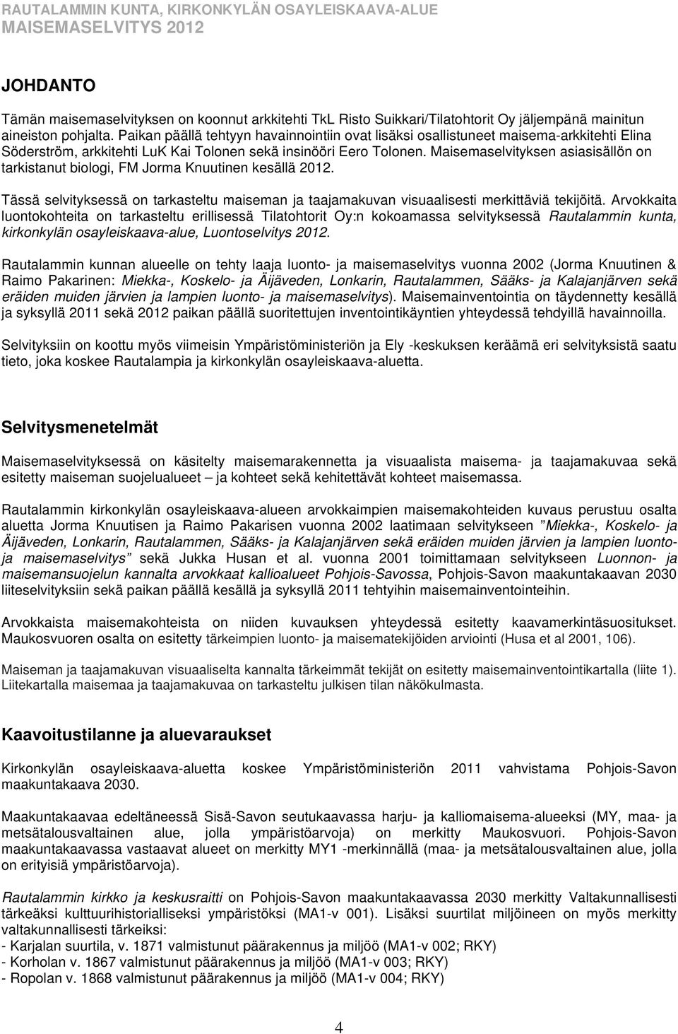 Maisemaselvityksen asiasisällön on tarkistanut biologi, FM Jorma Knuutinen kesällä 2012. Tässä selvityksessä on tarkasteltu maiseman ja taajamakuvan visuaalisesti merkittäviä tekijöitä.