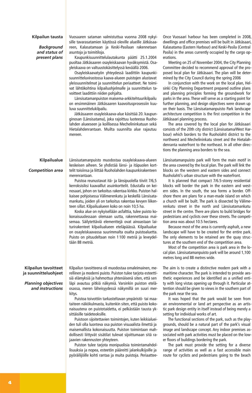 2004 puoltaa Jätkäsaaren osayleiskaavan hyväksymistä. Osayleiskaava on valtuustokäsittelyssä keväällä 2006.