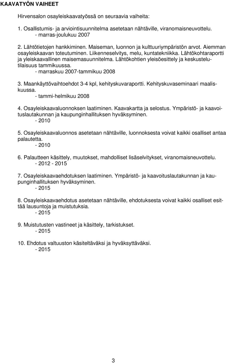 Lähtökohtaraportti ja yleiskaavallinen maisemasuunnitelma. Lähtökohtien yleisöesittely ja keskustelutilaisuus tammikuussa. - marraskuu 2007-tammikuu 2008 3.