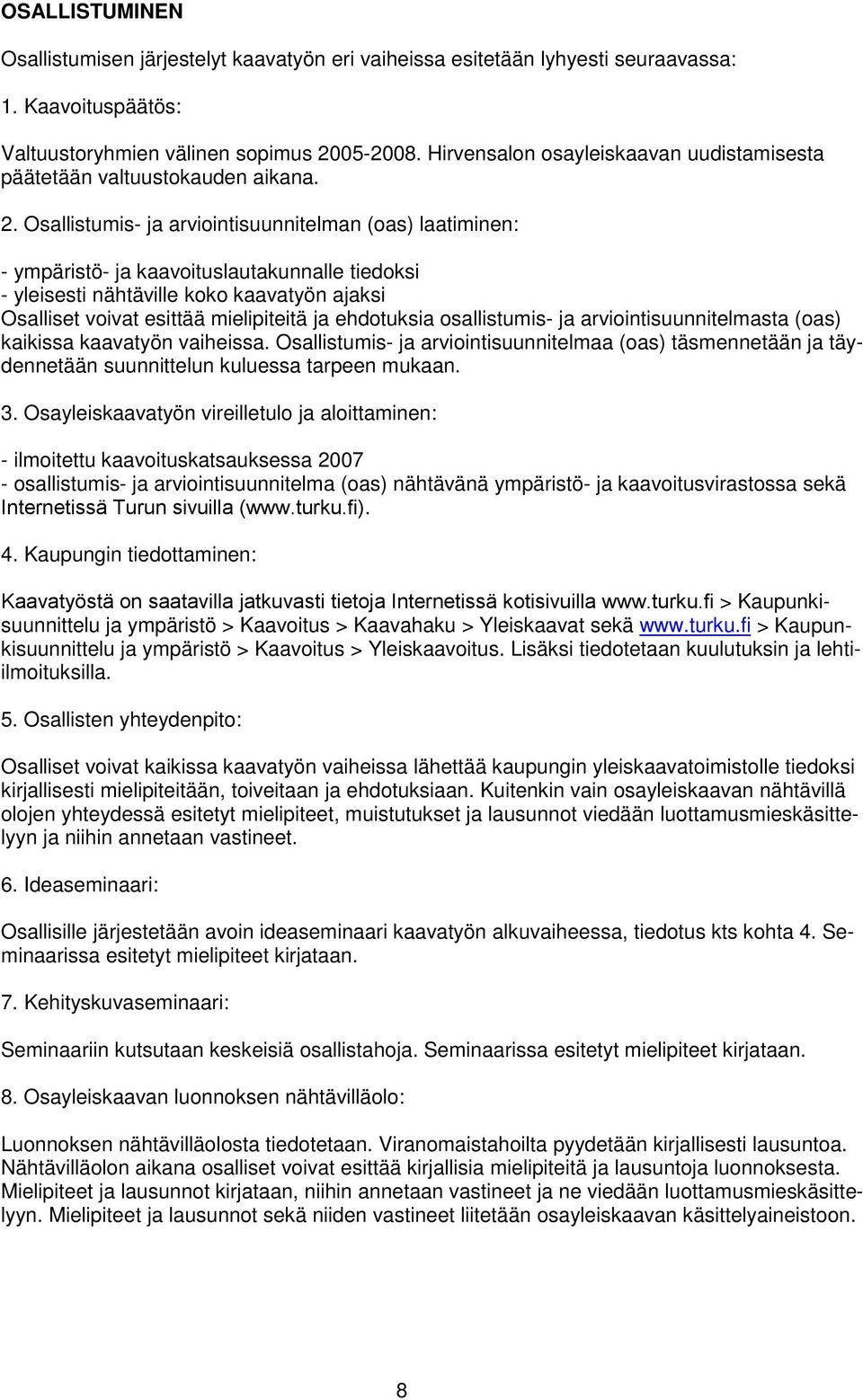 Osallistumis- ja arviointisuunnitelman (oas) laatiminen: - ympäristö- ja kaavoituslautakunnalle tiedoksi - yleisesti nähtäville koko kaavatyön ajaksi Osalliset voivat esittää mielipiteitä ja