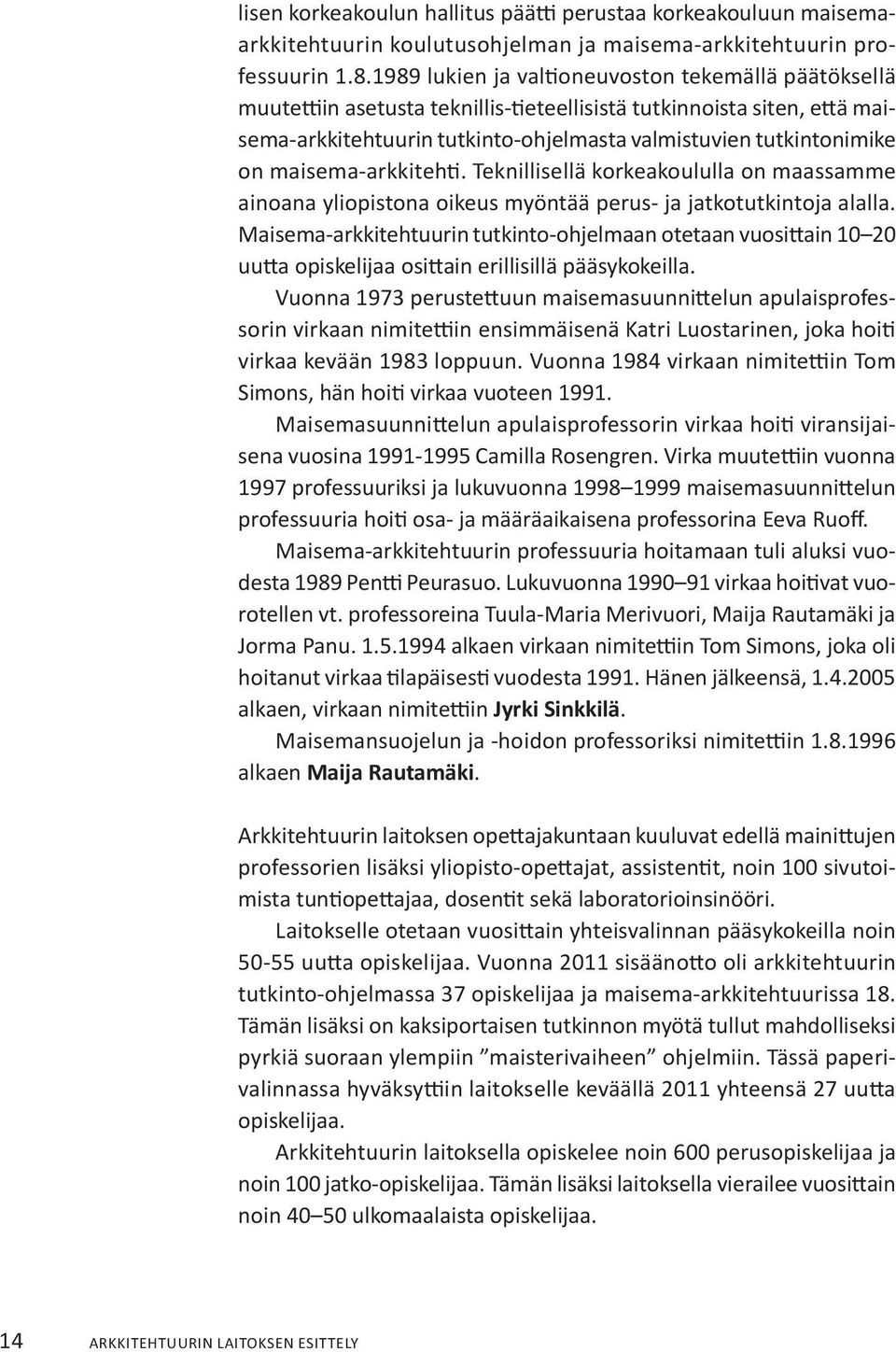 maisema-arkkitehti. Teknillisellä korkeakoululla on maassamme ainoana yliopistona oikeus myöntää perus- ja jatkotutkintoja alalla.