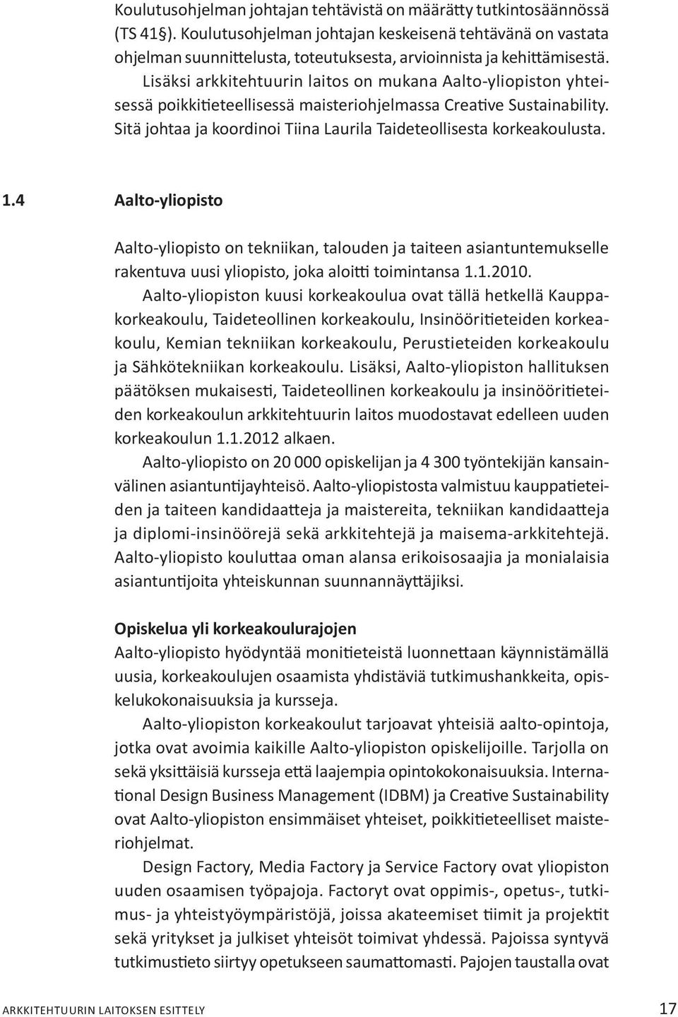 Lisäksi arkkitehtuurin laitos on mukana Aalto-yliopiston yhteisessä poikkitieteellisessä maisteriohjelmassa Creative Sustainability.