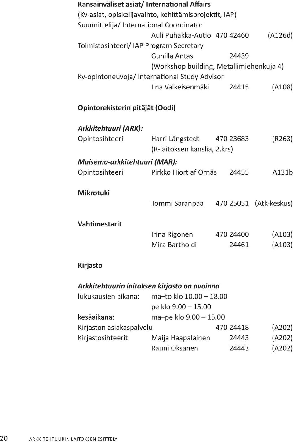 Arkkitehtuuri (ARK): Opintosihteeri Harri Långstedt 470 23683 (R263) (R-laitoksen kanslia, 2.