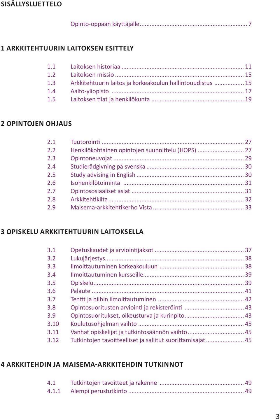 4 Studierådgivning på svenska... 30 2.5 Study advising in English... 30 2.6 Isohenkilötoiminta... 31 2.7 Opintososiaaliset asiat... 31 2.8 Arkkitehtikilta... 32 2.9 Maisema-arkkitehtikerho Vista.