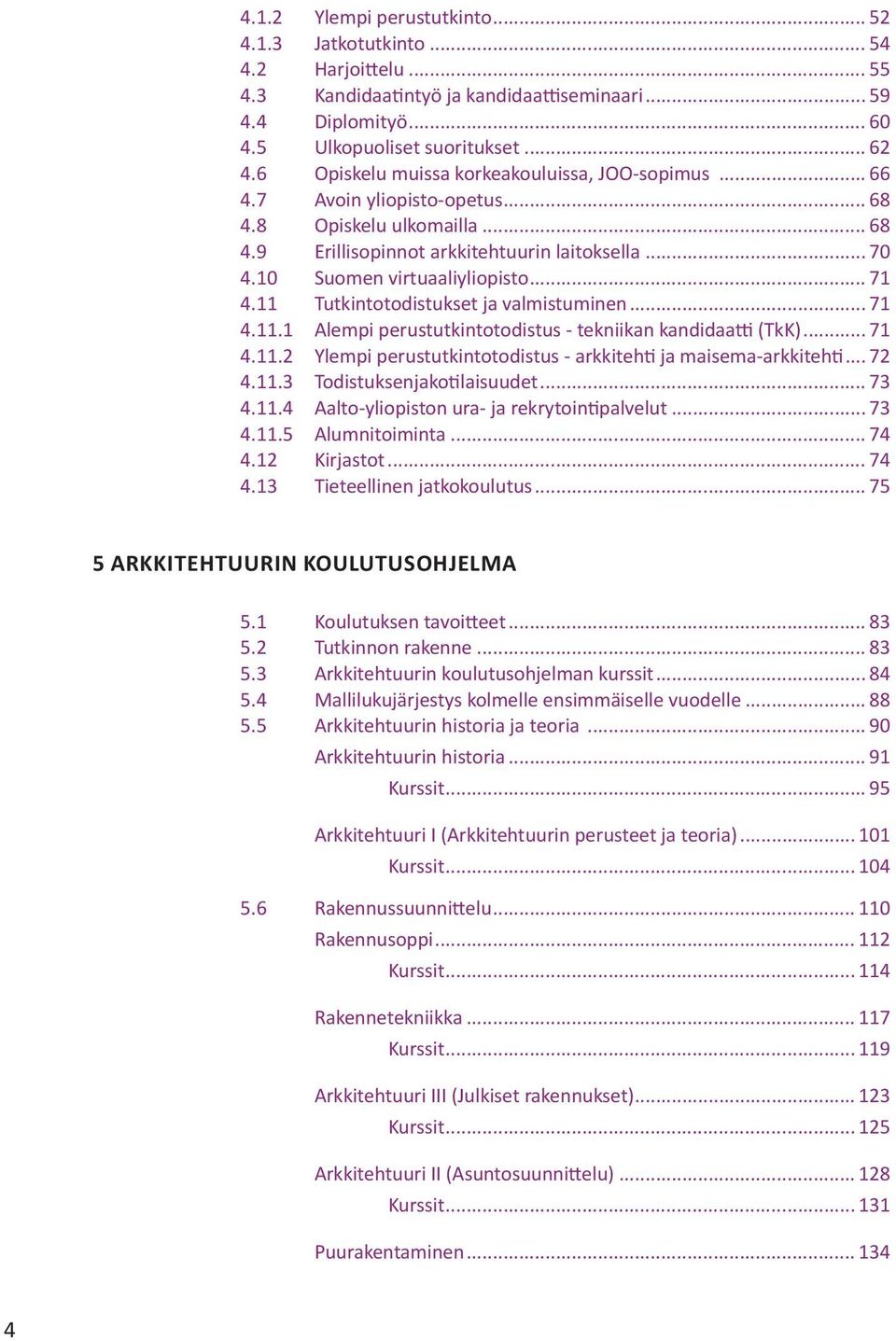 .. 71 4.11 Tutkintotodistukset ja valmistuminen... 71 4.11.1 Alempi perustutkintotodistus - tekniikan kandidaatti (TkK)... 71 4.11.2 Ylempi perustutkintotodistus - arkkitehti ja maisema-arkkitehti.