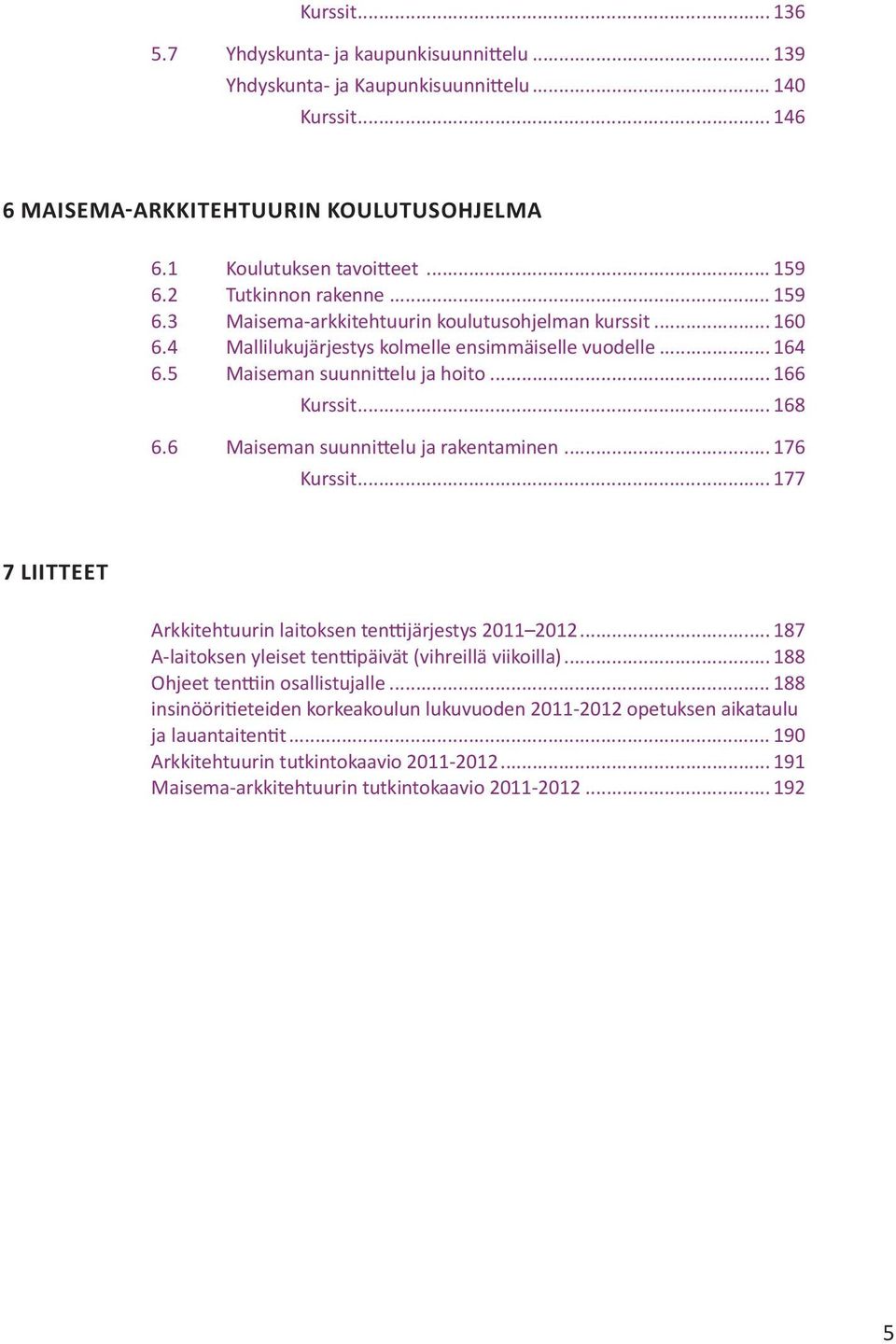 .. 168 6.6 Maiseman suunnittelu ja rakentaminen... 176 Kurssit... 177 7 LIITTEET Arkkitehtuurin laitoksen tenttijärjestys 2011 2012... 187 A-laitoksen yleiset tenttipäivät (vihreillä viikoilla).