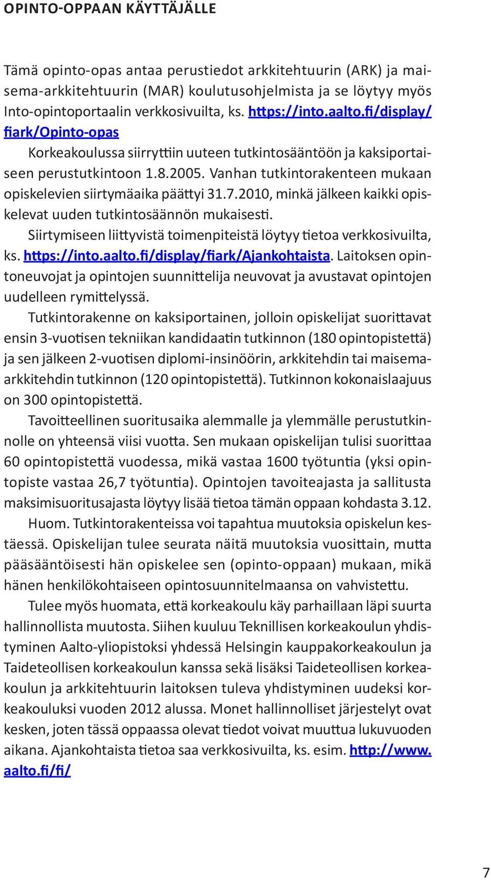 Vanhan tutkintorakenteen mukaan opiskelevien siirtymäaika päättyi 31.7.2010, minkä jälkeen kaikki opiskelevat uuden tutkintosäännön mukaisesti.