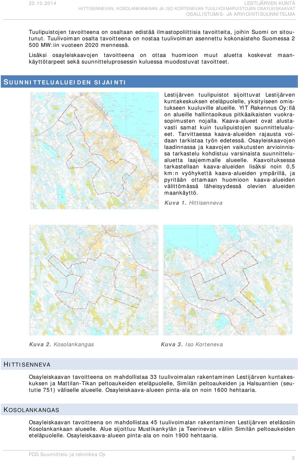 Lisäksi sayleiskaavjen tavitteena n ttaa humin muut aluetta kskevat maankäyttötarpeet sekä suunnitteluprsessin kuluessa mudstuvat tavitteet.