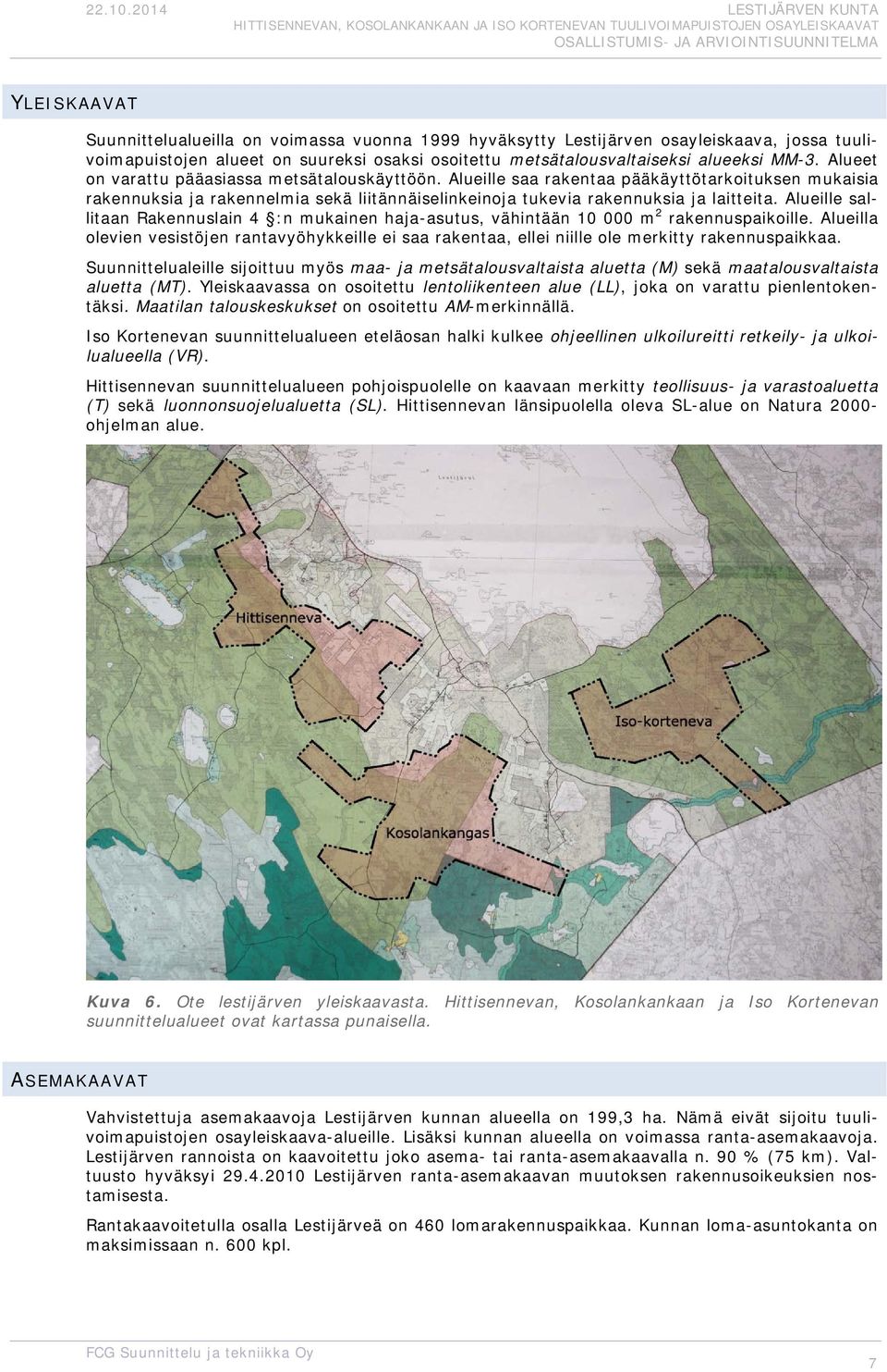 Alueille sallitaan Rakennuslain 4 :n mukainen haja-asutus, vähintään 10 000 m 2 rakennuspaikille.