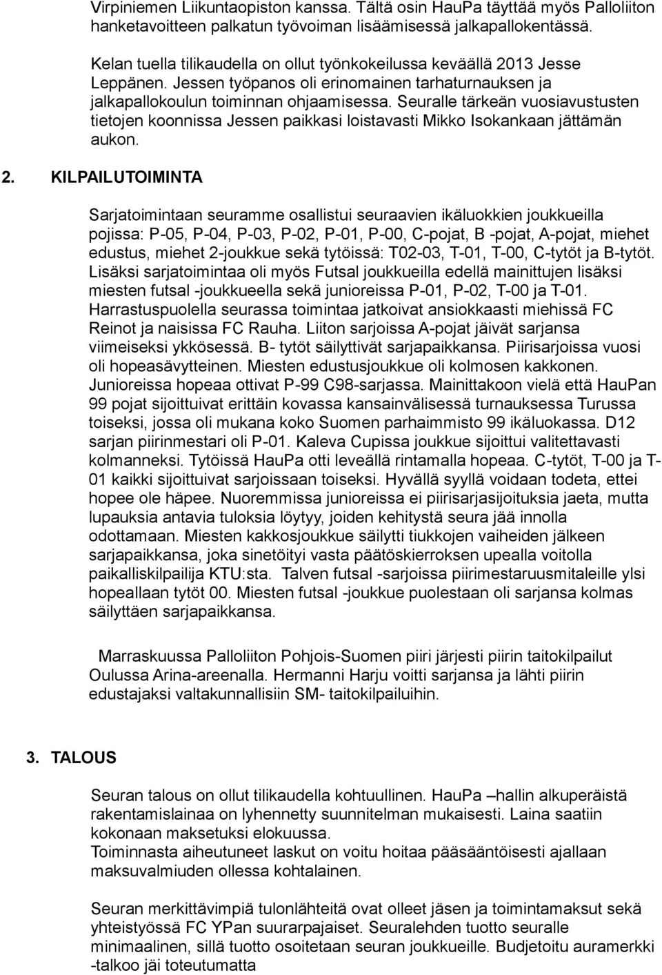 Seuralle tärkeän vuosiavustusten tietojen koonnissa Jessen paikkasi loistavasti Mikko Isokankaan jättämän aukon. 2.