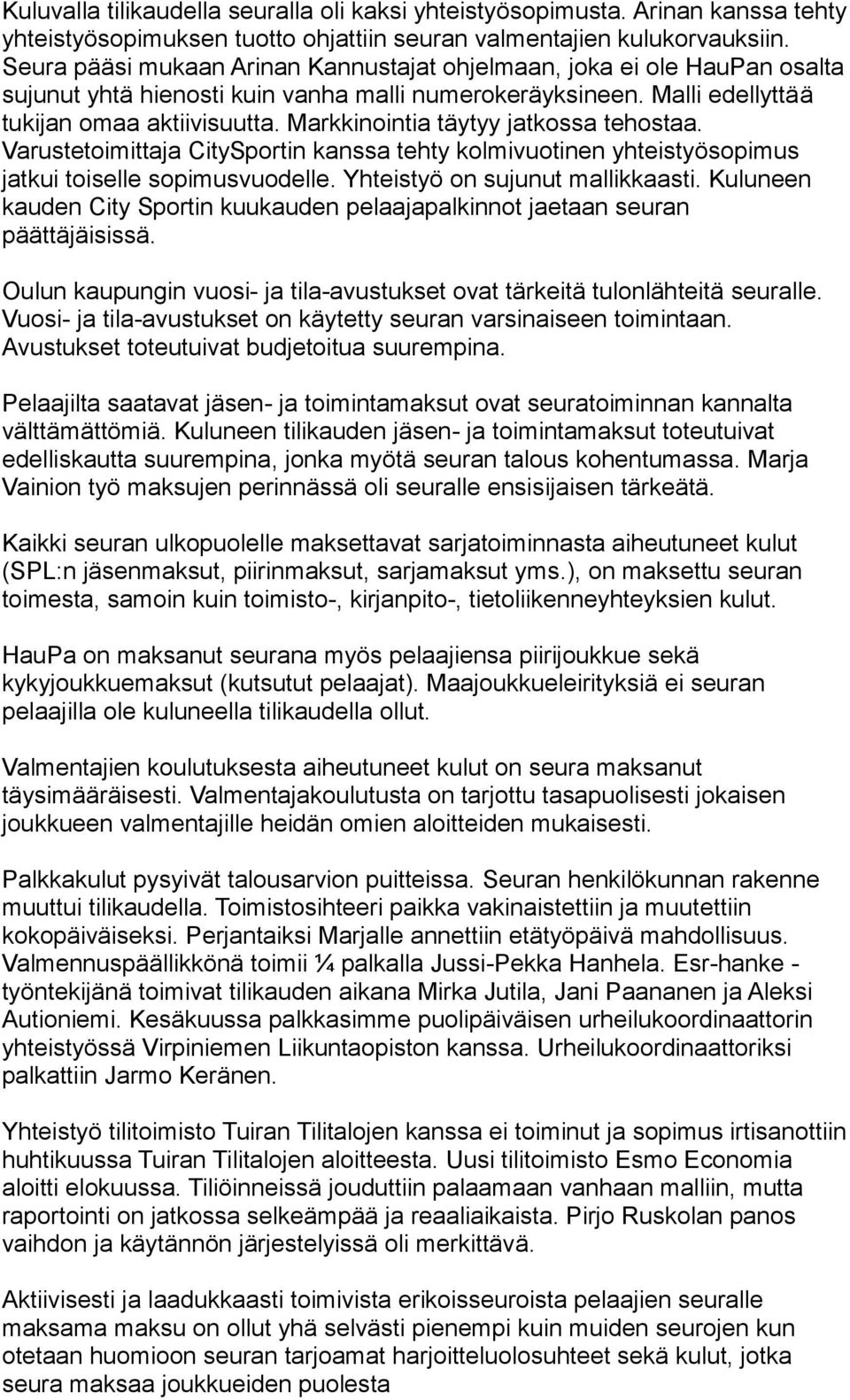 Markkinointia täytyy jatkossa tehostaa. Varustetoimittaja CitySportin kanssa tehty kolmivuotinen yhteistyösopimus jatkui toiselle sopimusvuodelle. Yhteistyö on sujunut mallikkaasti.