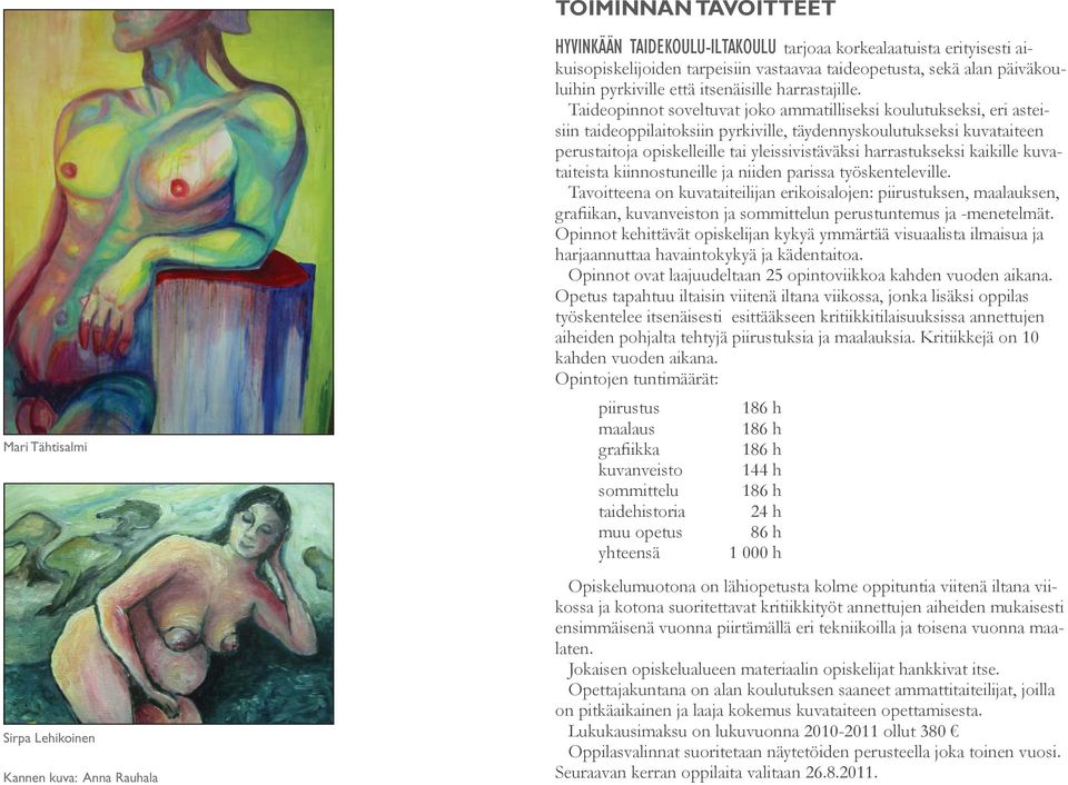Taideopinnot soveltuvat joko ammatilliseksi koulutukseksi, eri asteisiin taideoppilaitoksiin pyrkiville, täydennyskoulutukseksi kuvataiteen perustaitoja opiskelleille tai yleissivistäväksi