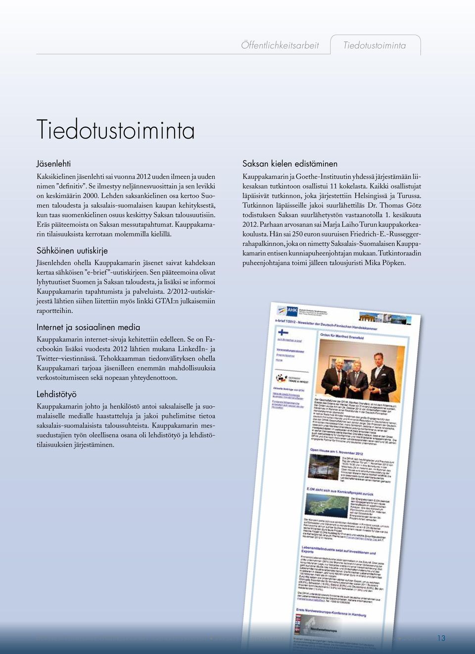 Lehden saksankielinen osa kertoo Suomen taloudesta ja saksalais-suomalaisen kaupan kehityksestä, kun taas suomenkielinen osuus keskittyy Saksan talousuutisiin.