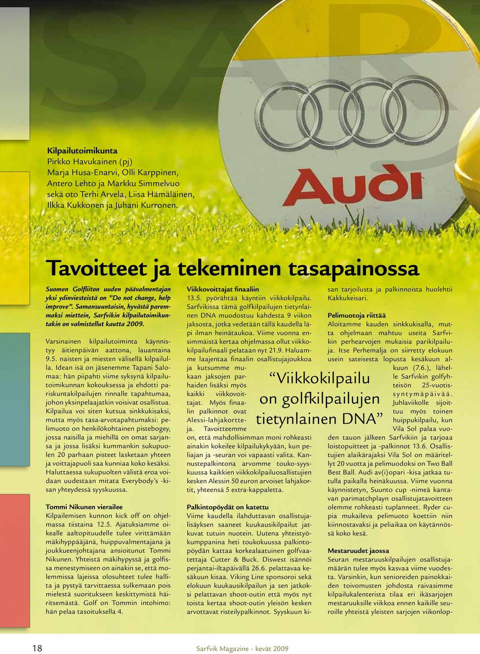 Samansuuntaisin, hyvästä paremmaksi miettein, Sarfvikin kilpailutoimikuntakin on valmistellut kautta 2009. Varsinainen kilpailutoiminta käynnistyy äitienpäivän aattona, lauantaina 9.5.