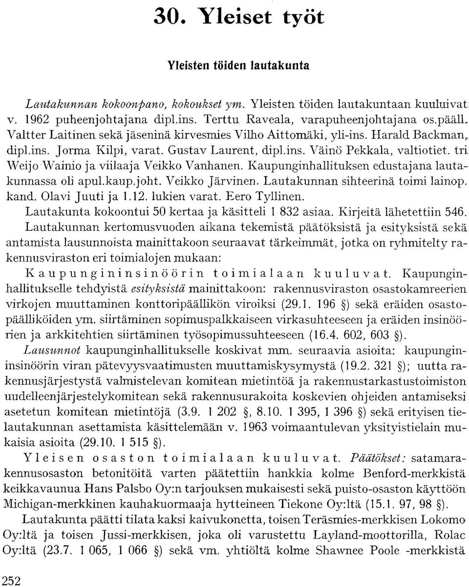 Kaupunginhallituksen edustajana lautakunnassa oli apul.kaup.joht. Veikko Järvinen. Lautakunnan sihteerinä toimi lainop. kand. Olavi Juuti ja.. lukien varat. Eero Tyllinen.