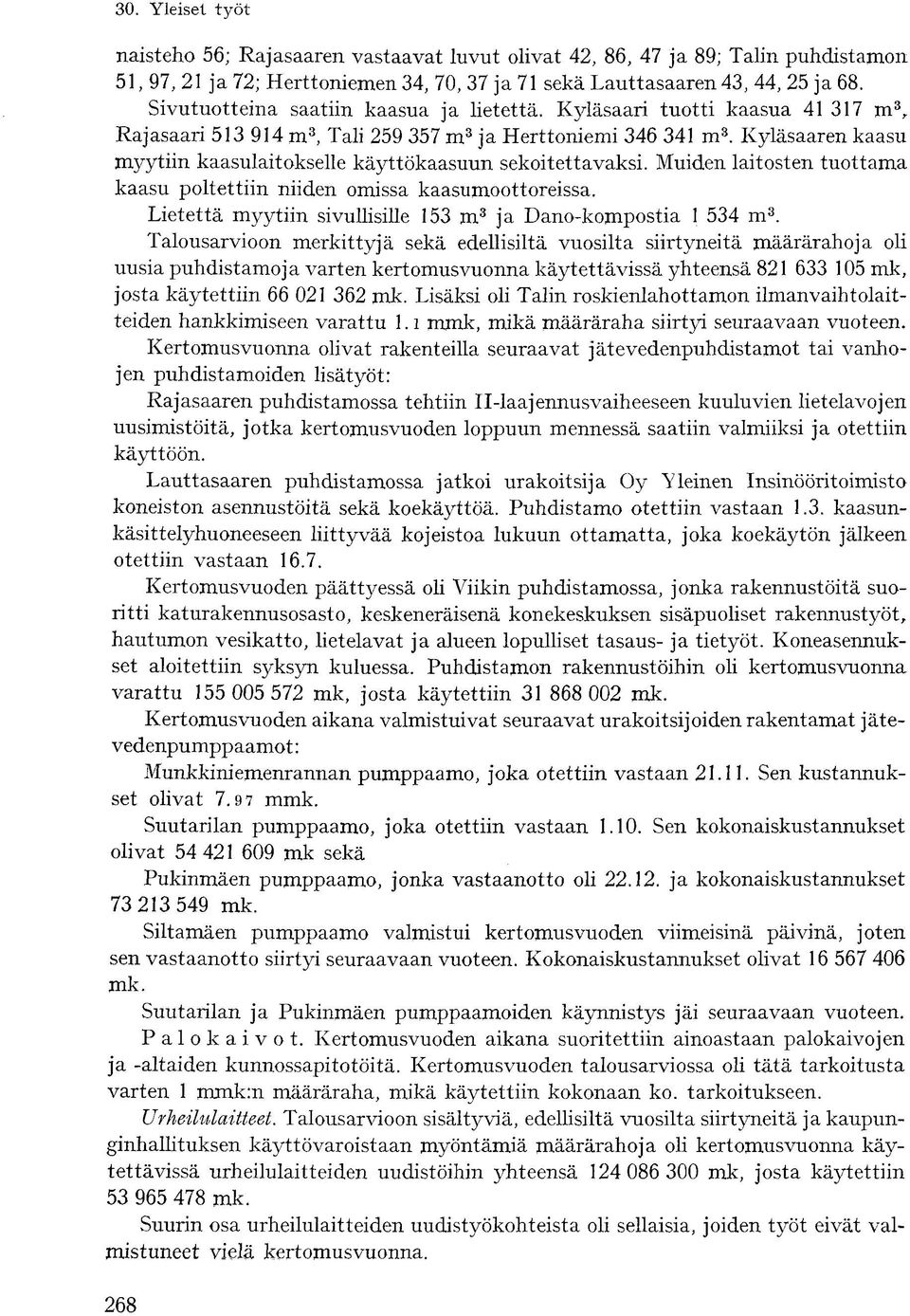 Muiden laitosten tuottama kaasu poltettiin niiden omissa kaasumoottoreissa. Lietettä myytiin sivullisille 5 m ja Dano-kompostia 5 m.