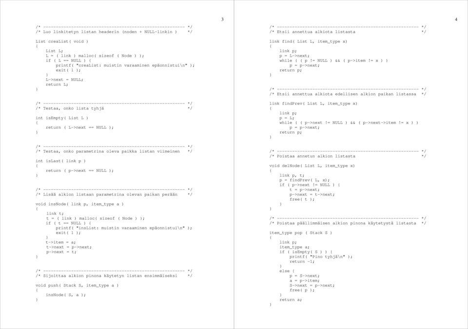 p ) return ( p->next == NULL ); /* Lisää alkion listaan parametrina olevan paikan perään */ void insnode( link p, item_type a ) link t; t = ( link ) malloc( sizeof ( Node ) ); if ( t == NULL )