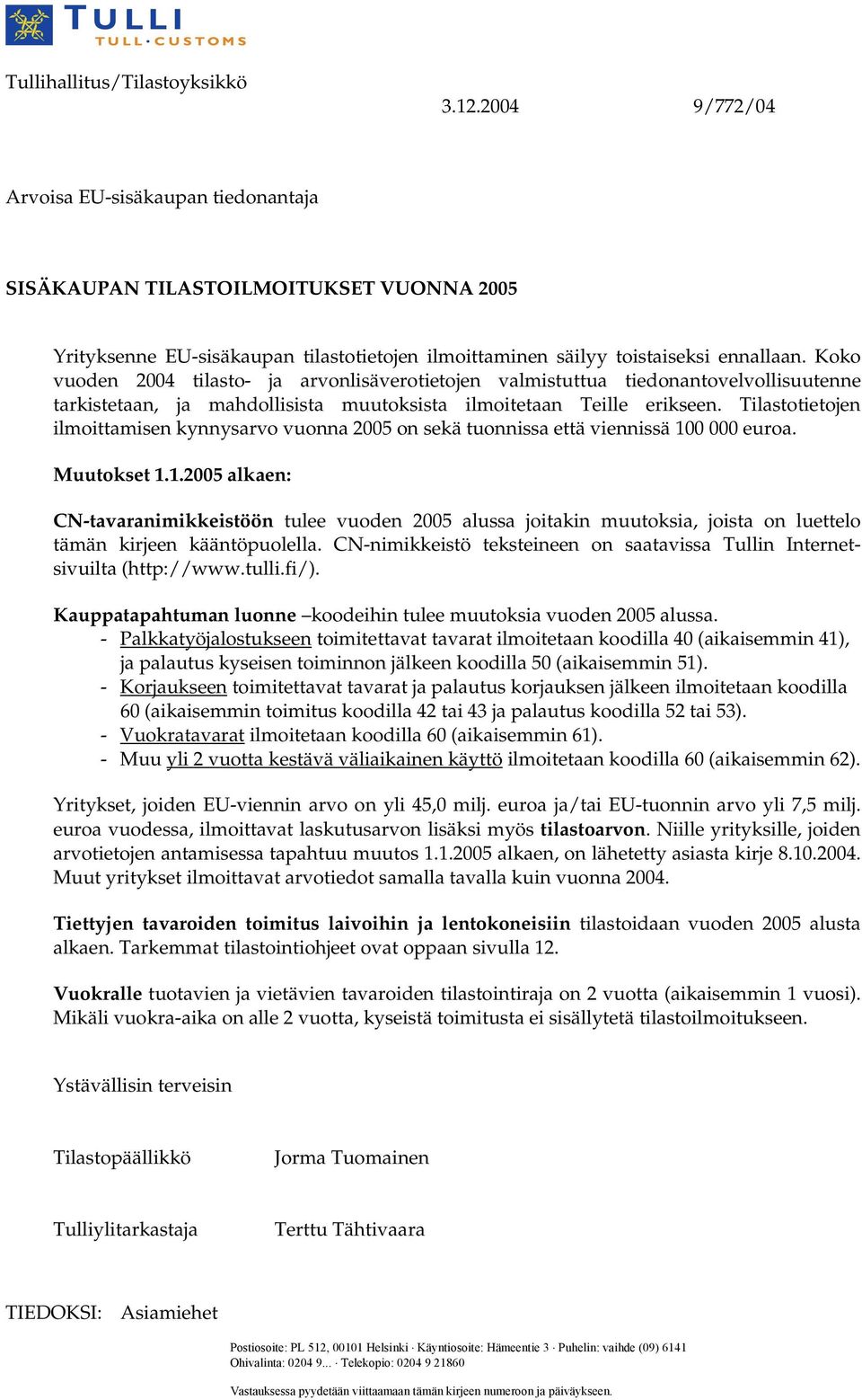 Koko vuoden 2004 tilasto- ja arvonlisäverotietojen valmistuttua tiedonantovelvollisuutenne tarkistetaan, ja mahdollisista muutoksista ilmoitetaan Teille erikseen.