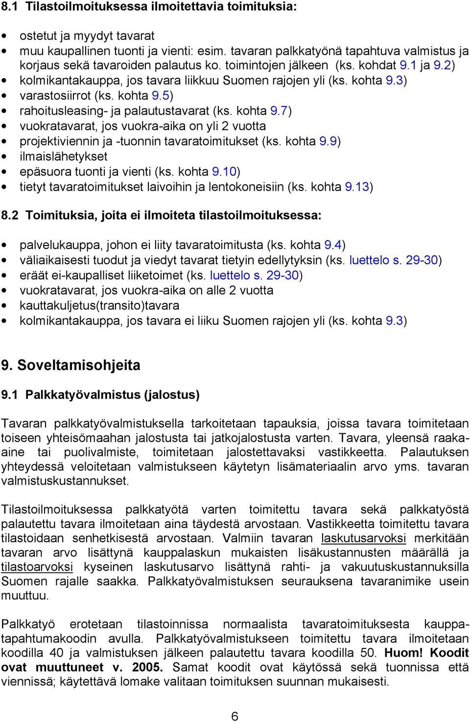 3) varastosiirrot (ks. kohta 9.5) rahoitusleasing- ja palautustavarat (ks. kohta 9.7) vuokratavarat, jos vuokra-aika on yli 2 vuotta projektiviennin ja -tuonnin tavaratoimitukset (ks. kohta 9.9) ilmaislähetykset epäsuora tuonti ja vienti (ks.