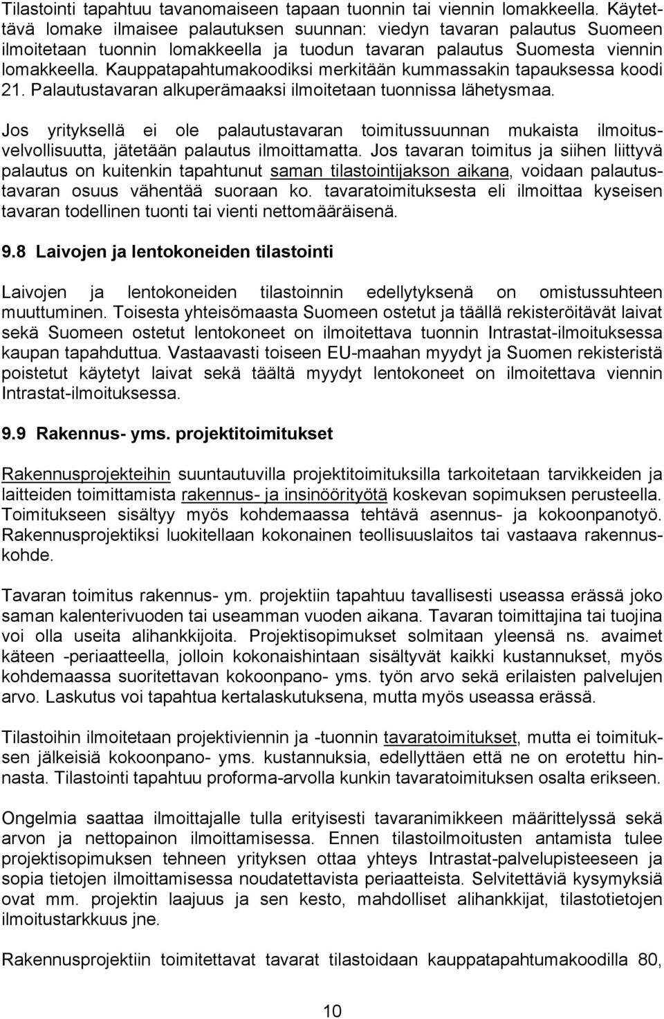 Kauppatapahtumakoodiksi merkitään kummassakin tapauksessa koodi 21. Palautustavaran alkuperämaaksi ilmoitetaan tuonnissa lähetysmaa.