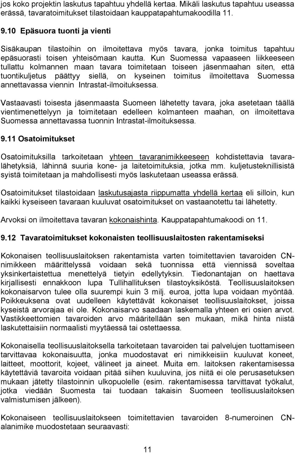 Kun Suomessa vapaaseen liikkeeseen tullattu kolmannen maan tavara toimitetaan toiseen jäsenmaahan siten, että tuontikuljetus päättyy siellä, on kyseinen toimitus ilmoitettava Suomessa annettavassa