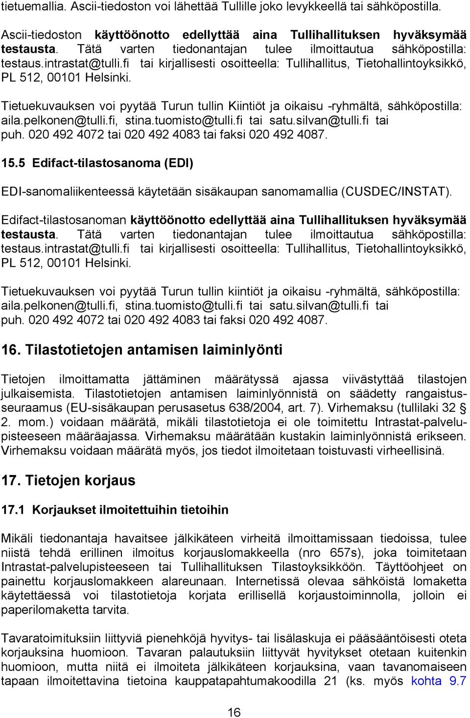 Tietuekuvauksen voi pyytää Turun tullin Kiintiöt ja oikaisu -ryhmältä, sähköpostilla: aila.pelkonen@tulli.fi, stina.tuomisto@tulli.fi tai satu.silvan@tulli.fi tai puh.