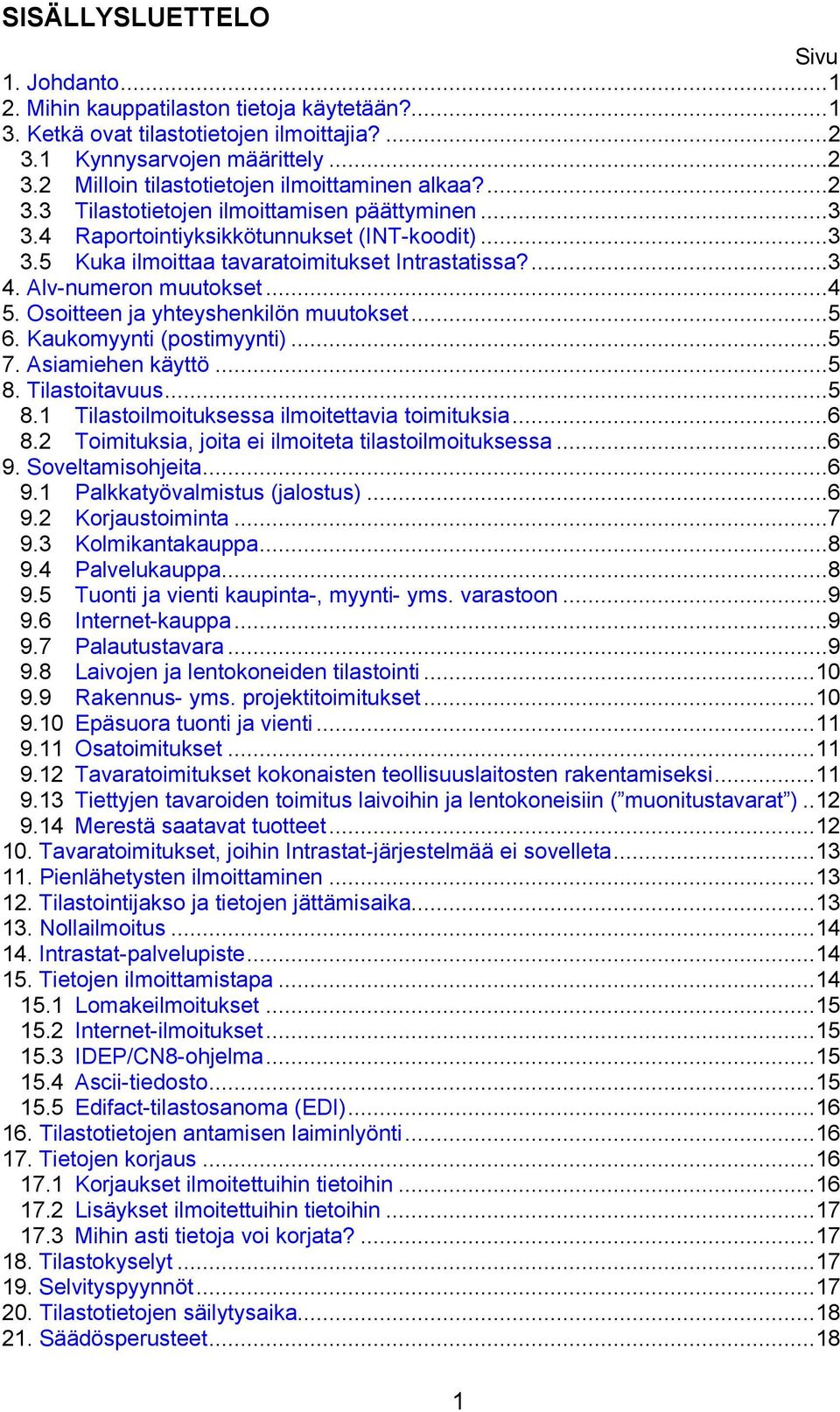 Osoitteen ja yhteyshenkilön muutokset...5 6. Kaukomyynti (postimyynti)...5 7. Asiamiehen käyttö...5 8. Tilastoitavuus...5 8.1 Tilastoilmoituksessa ilmoitettavia toimituksia...6 8.