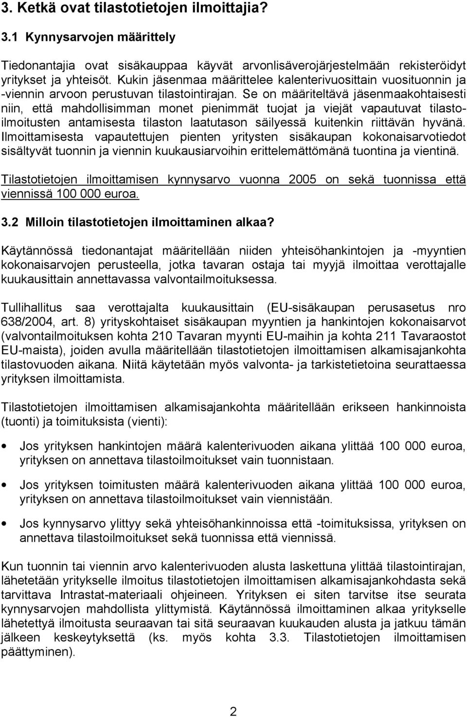 Se on määriteltävä jäsenmaakohtaisesti niin, että mahdollisimman monet pienimmät tuojat ja viejät vapautuvat tilastoilmoitusten antamisesta tilaston laatutason säilyessä kuitenkin riittävän hyvänä.