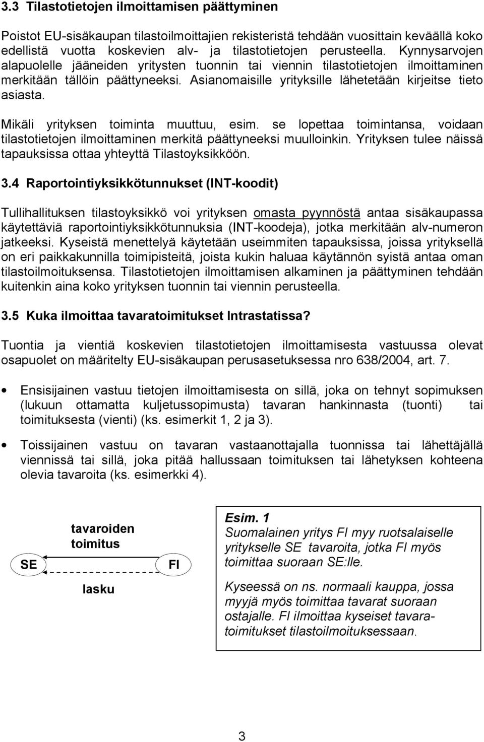 Mikäli yrityksen toiminta muuttuu, esim. se lopettaa toimintansa, voidaan tilastotietojen ilmoittaminen merkitä päättyneeksi muulloinkin.