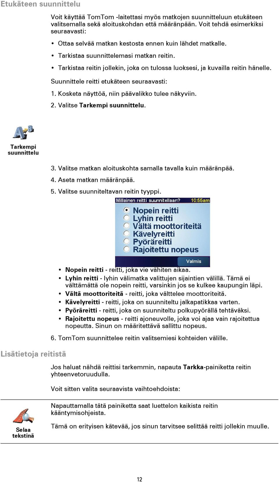 Tarkistaa reitin jollekin, joka on tulossa luoksesi, ja kuvailla reitin hänelle. Suunnittele reitti etukäteen seuraavasti: 1. Kosketa näyttöä, niin päävalikko tulee näkyviin. 2.