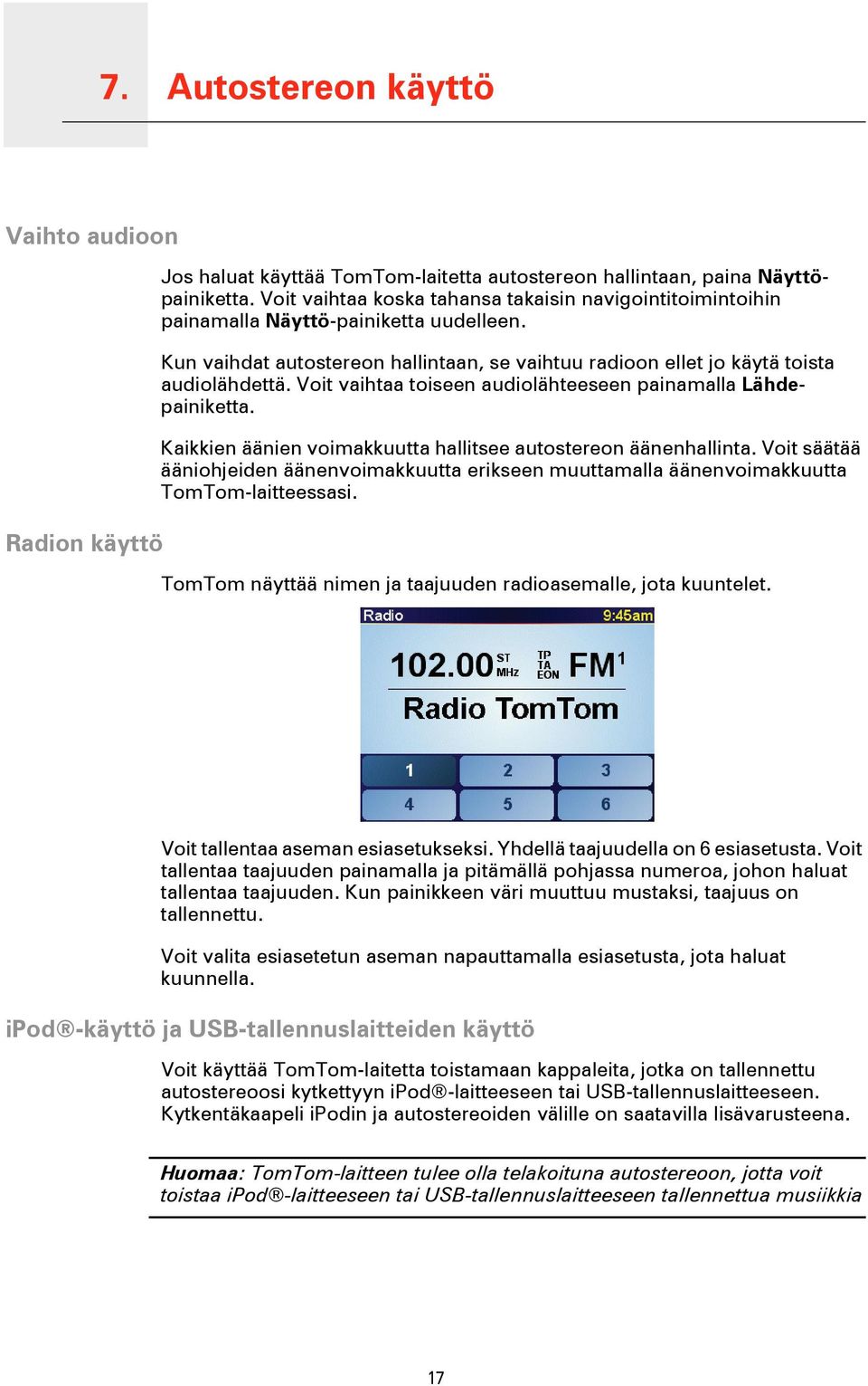 Voit vaihtaa toiseen audiolähteeseen painamalla Lähdepainiketta. Kaikkien äänien voimakkuutta hallitsee autostereon äänenhallinta.