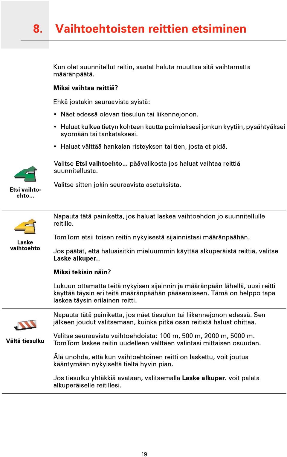 Haluat välttää hankalan risteyksen tai tien, josta et pidä. Valitse Etsi vaihtoehto... päävalikosta jos haluat vaihtaa reittiä suunnitellusta. Etsi vaihtoehto... Valitse sitten jokin seuraavista asetuksista.