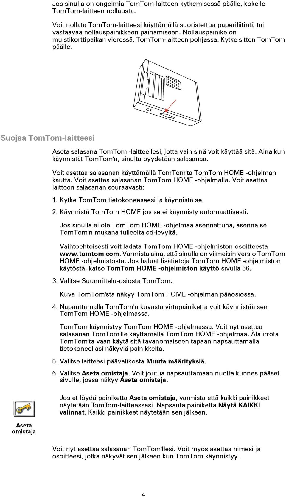 Kytke sitten TomTom päälle. Suojaa TomTom-laitteesi Aseta omistaja Aseta salasana TomTom -laitteellesi, jotta vain sinä voit käyttää sitä. Aina kun käynnistät TomTom'n, sinulta pyydetään salasanaa.