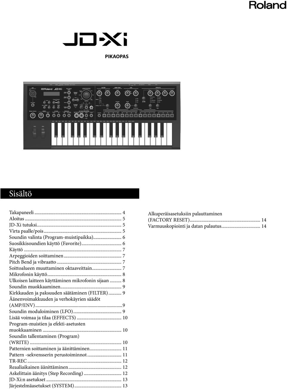 .. 8 Soundin muokkaaminen... 9 Kirkkauden ja paksuuden säätäminen (FILTER)... 9 Äänenvoimakkuuden ja verhokäyrien säädöt (AMP/ENV)...9 Soundin moduloiminen (LFO)... 9 Lisää voimaa ja tilaa (EFFECTS).