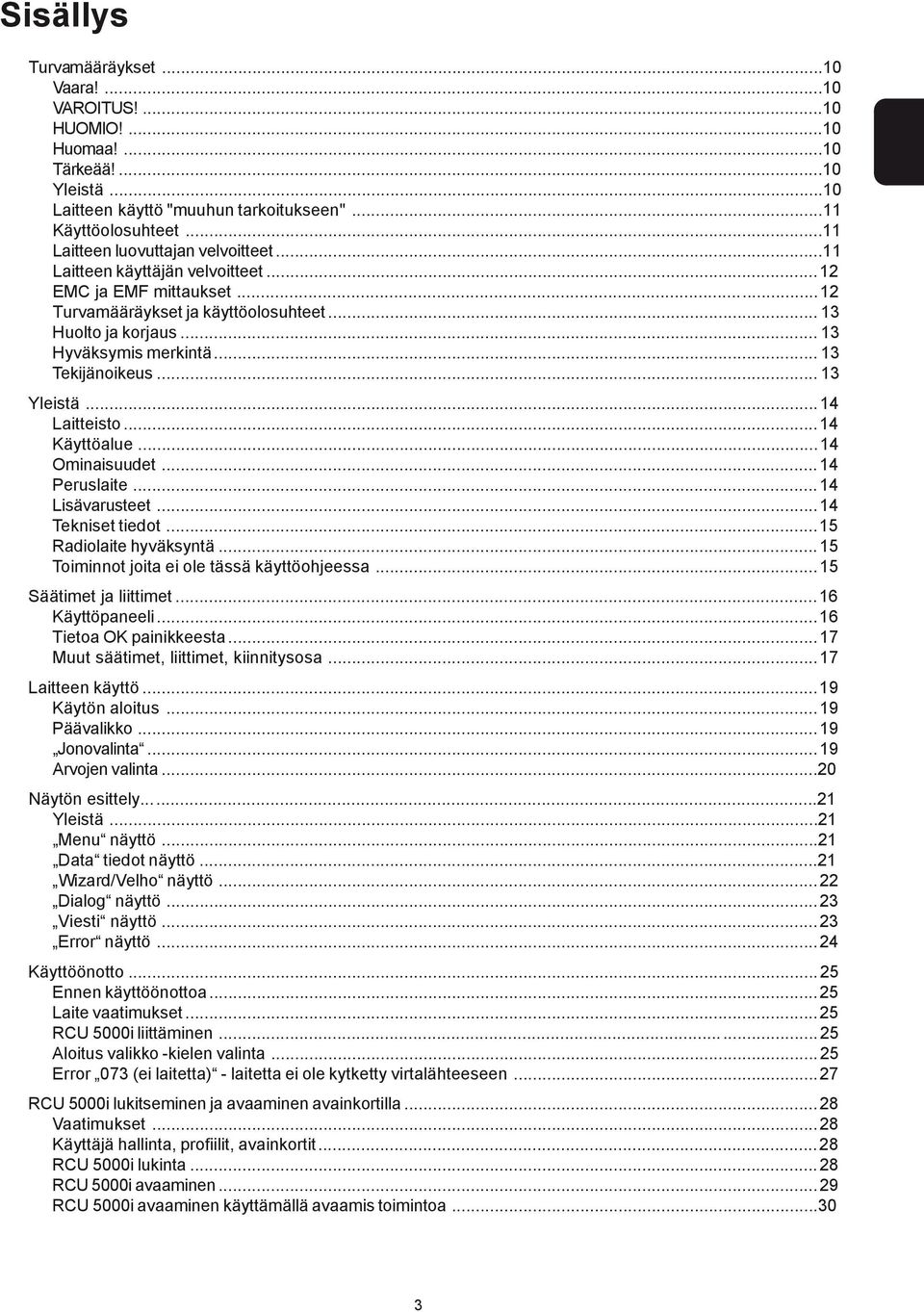 .. 13 Tekijänoikeus... 13 Yleistä...14 Laitteisto...14 Käyttöalue...14 Ominaisuudet... 14 Peruslaite...14 Lisävarusteet... 14 Tekniset tiedot...15 Radiolaite hyväksyntä.