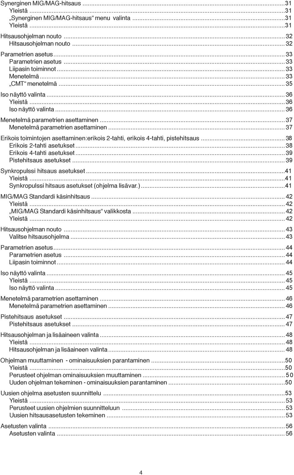 ..37 Erikois toimintojen asettaminen:erikois 2-tahti, erikois 4-tahti, pistehitsaus...38 Erikois 2-tahti asetukset...38 Erikois 4-tahti asetukset...39 Pistehitsaus asetukset.