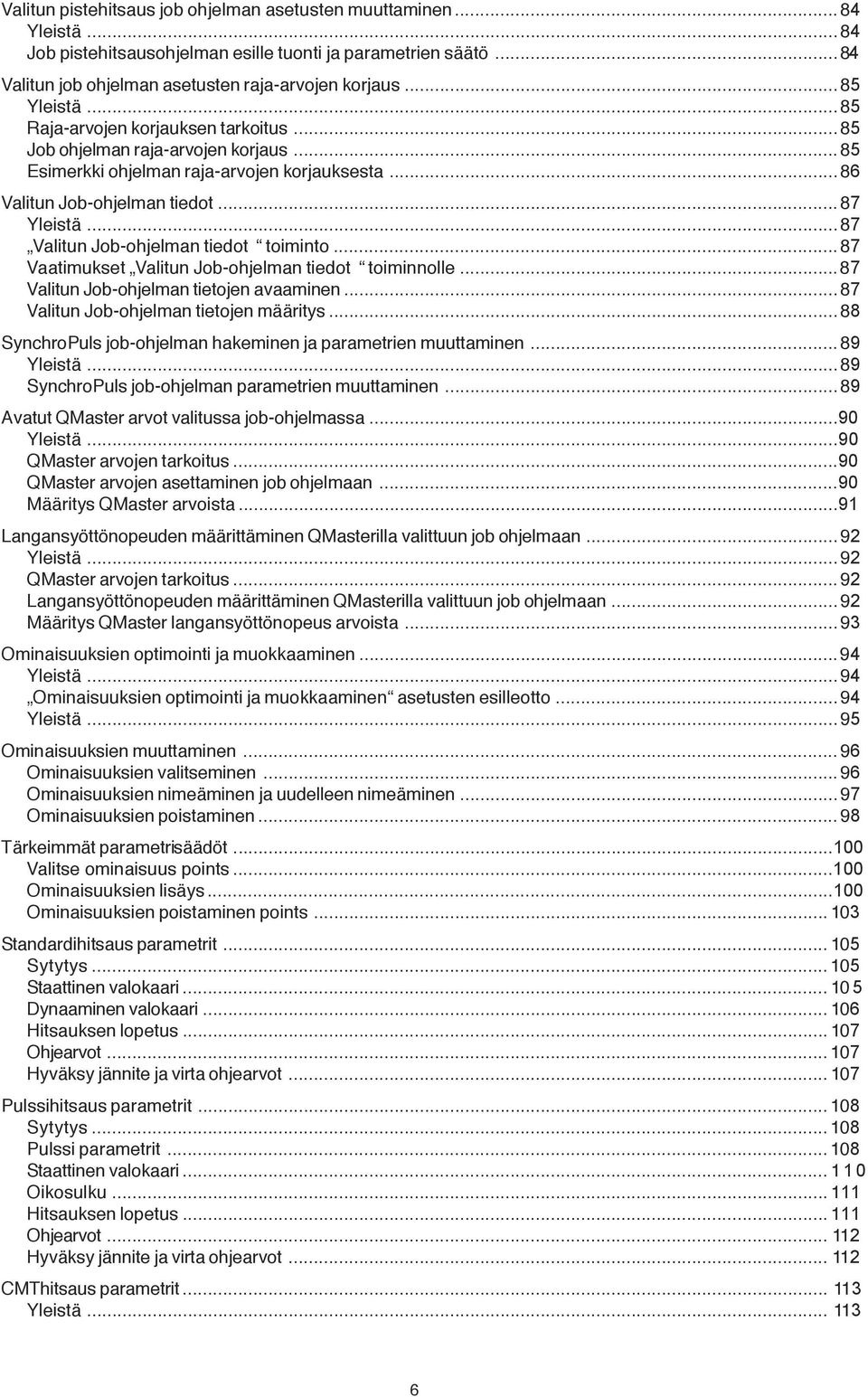 ..87 Valitun Job-ohjelman tiedot toiminto...87 Vaatimukset Valitun Job-ohjelman tiedot toiminnolle...87 Valitun Job-ohjelman tietojen avaaminen...87 Valitun Job-ohjelman tietojen määritys.