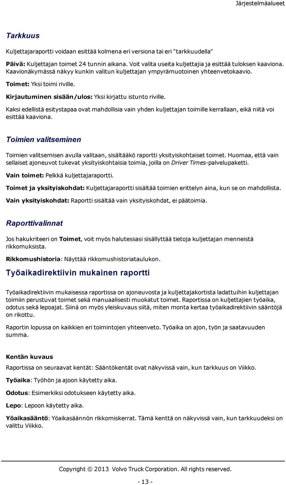 Kirjautuminen sisään/ulos: Yksi kirjattu istunto riville. Kaksi edellistä esitystapaa ovat mahdollisia vain yhden kuljettajan toimille kerrallaan, eikä niitä voi esittää kaaviona.