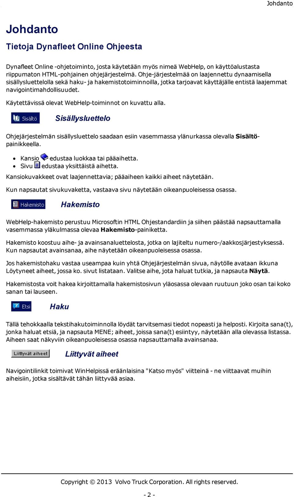 Käytettävissä olevat WebHelp-toiminnot on kuvattu alla. Sisällysluettelo Ohjejärjestelmän sisällysluettelo saadaan esiin vasemmassa ylänurkassa olevalla Sisältöpainikkeella.