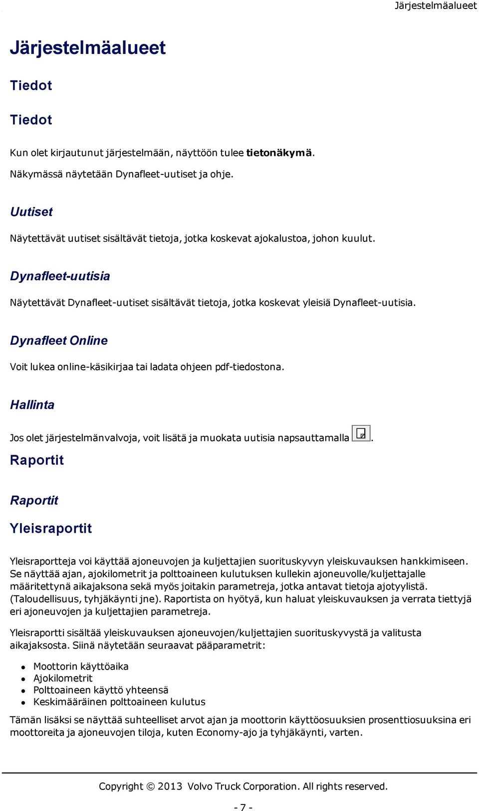 Dynafleet Online Voit lukea online-käsikirjaa tai ladata ohjeen pdf-tiedostona. Hallinta Jos olet järjestelmänvalvoja, voit lisätä ja muokata uutisia napsauttamalla.