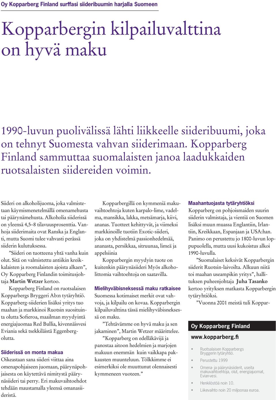 Siideri on alkoholijuoma, joka valmistetaan käymismenetelmällä omenamehusta tai päärynämehusta. Alkoholia siiderissä on yleensä 4,5 8 tilavuusprosenttia.