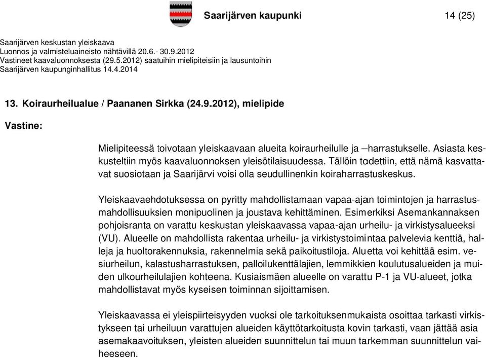 Yleiskaavaehdotuksessa on pyritty mahdollistamaan vapaa-ajan toimintojenn ja harrastus- pohjoisranta on varattu keskustan yleiskaavassa vapaa-ajan urheilu- ja virkistysalueeksi (VU).