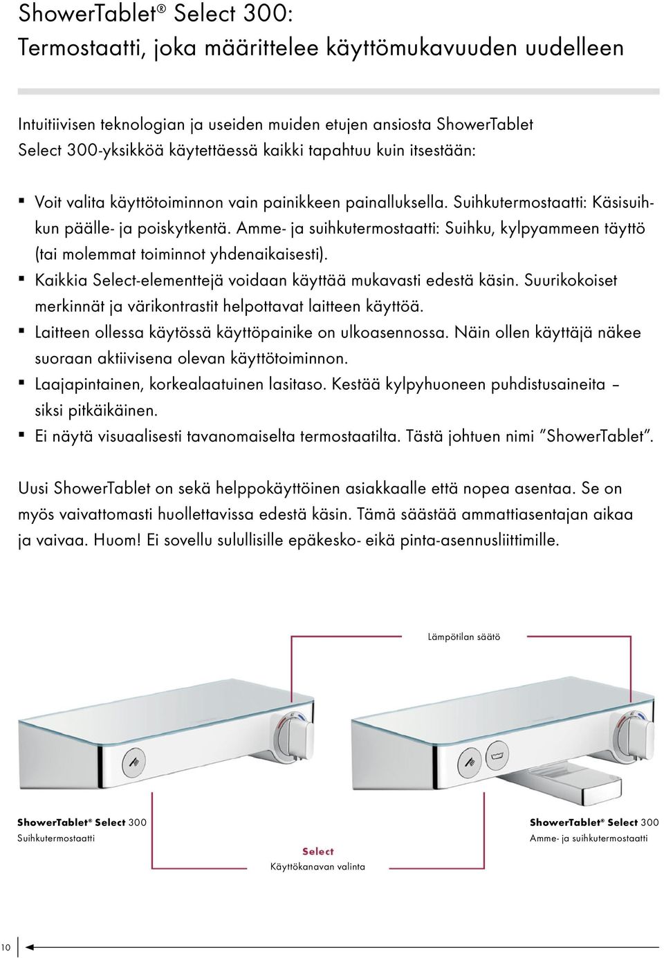 Amme- ja suihkutermostaatti: Suihku, kylpyammeen täyttö (tai molemmat toiminnot yhdenaikaisesti). Kaikkia Select-elementtejä voidaan käyttää mukavasti edestä käsin.